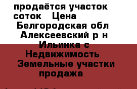 продаётся участок 15 соток › Цена ­ 550 000 - Белгородская обл., Алексеевский р-н, Ильинка с. Недвижимость » Земельные участки продажа   
